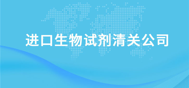 進口生物試劑清關公司告訴您關于生物試劑清關資料