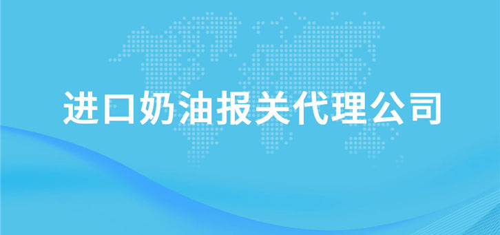 進口奶油報關(guān)代理公司