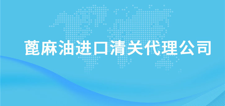 蓖麻油進口清關代理公司
