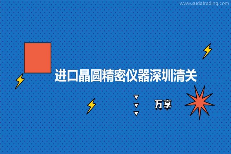 進口晶圓精密儀器深圳清關的稅率晶圓精密儀器報關流程